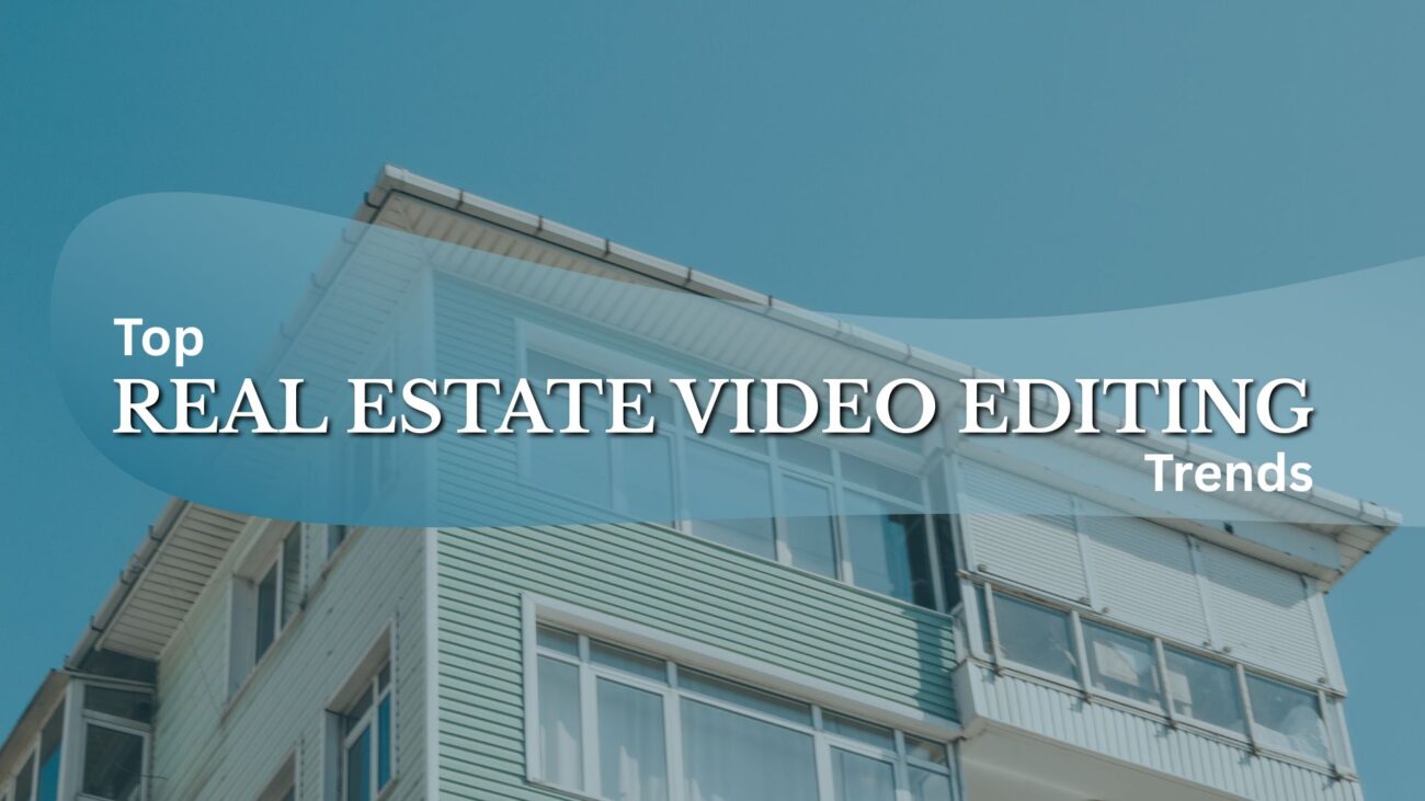 Real Estate Video Editing Trends