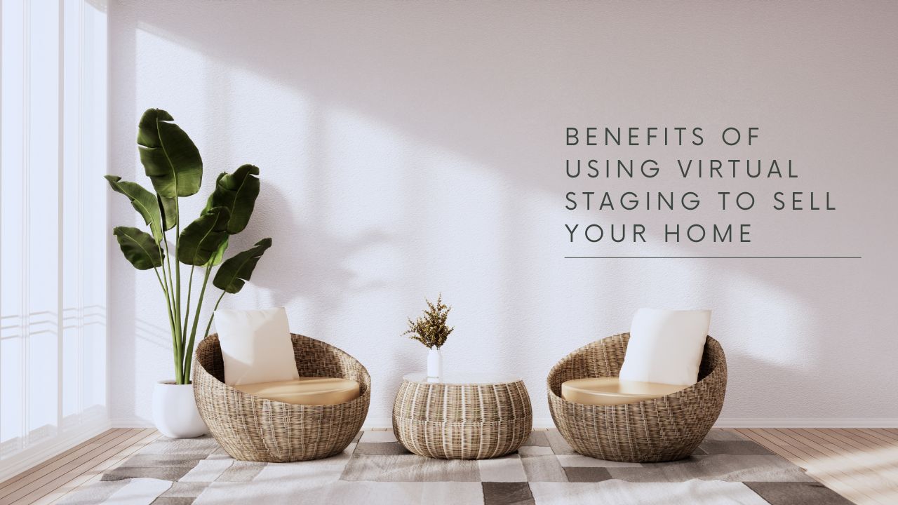 Benefits of Using Virtual Staging to Sell Your Home