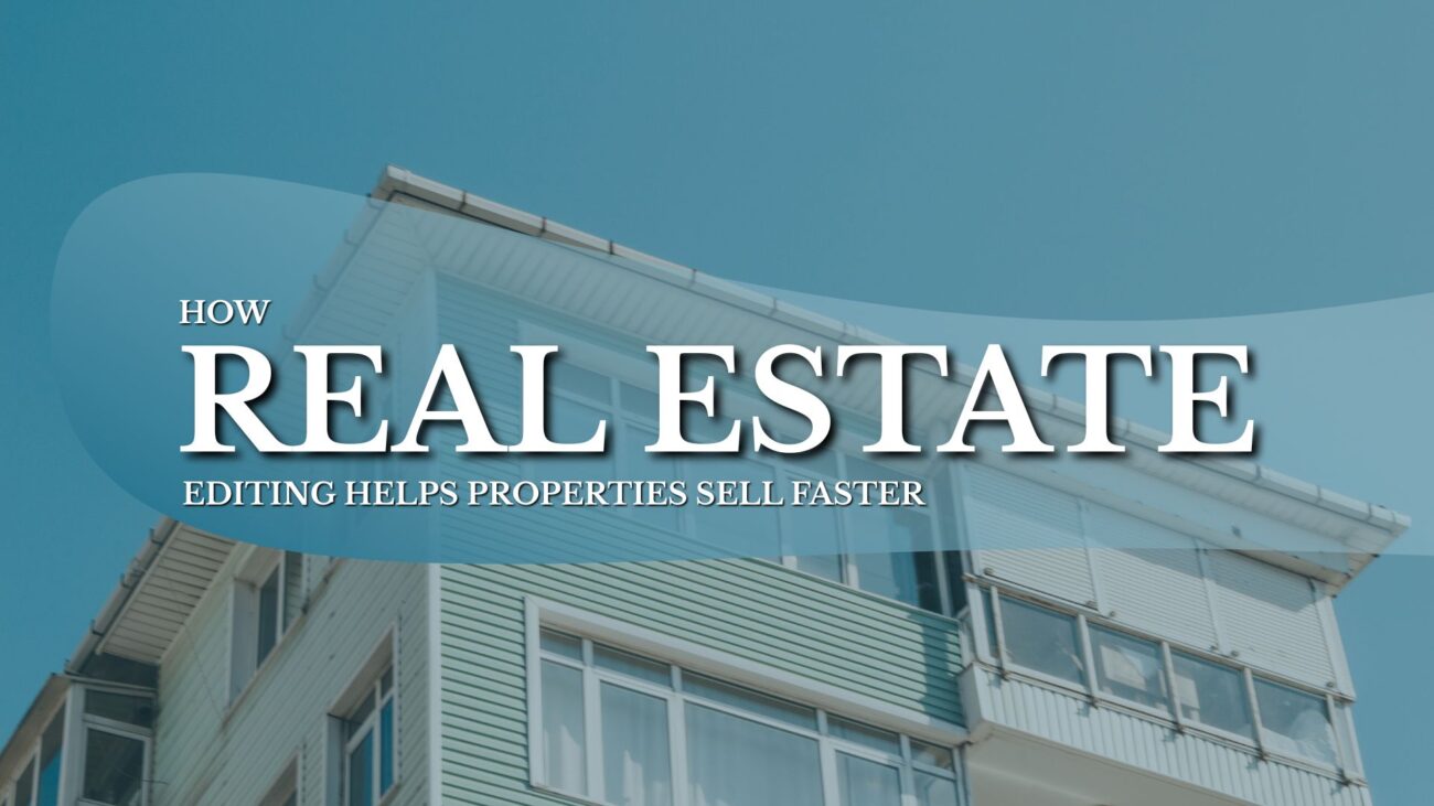 How Real Estate Video Editing Helps Properties Sell Faster