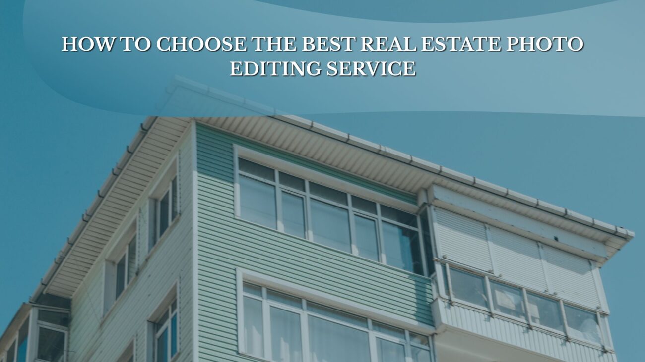 How to Choose the Best Real Estate Photo Editing Service
