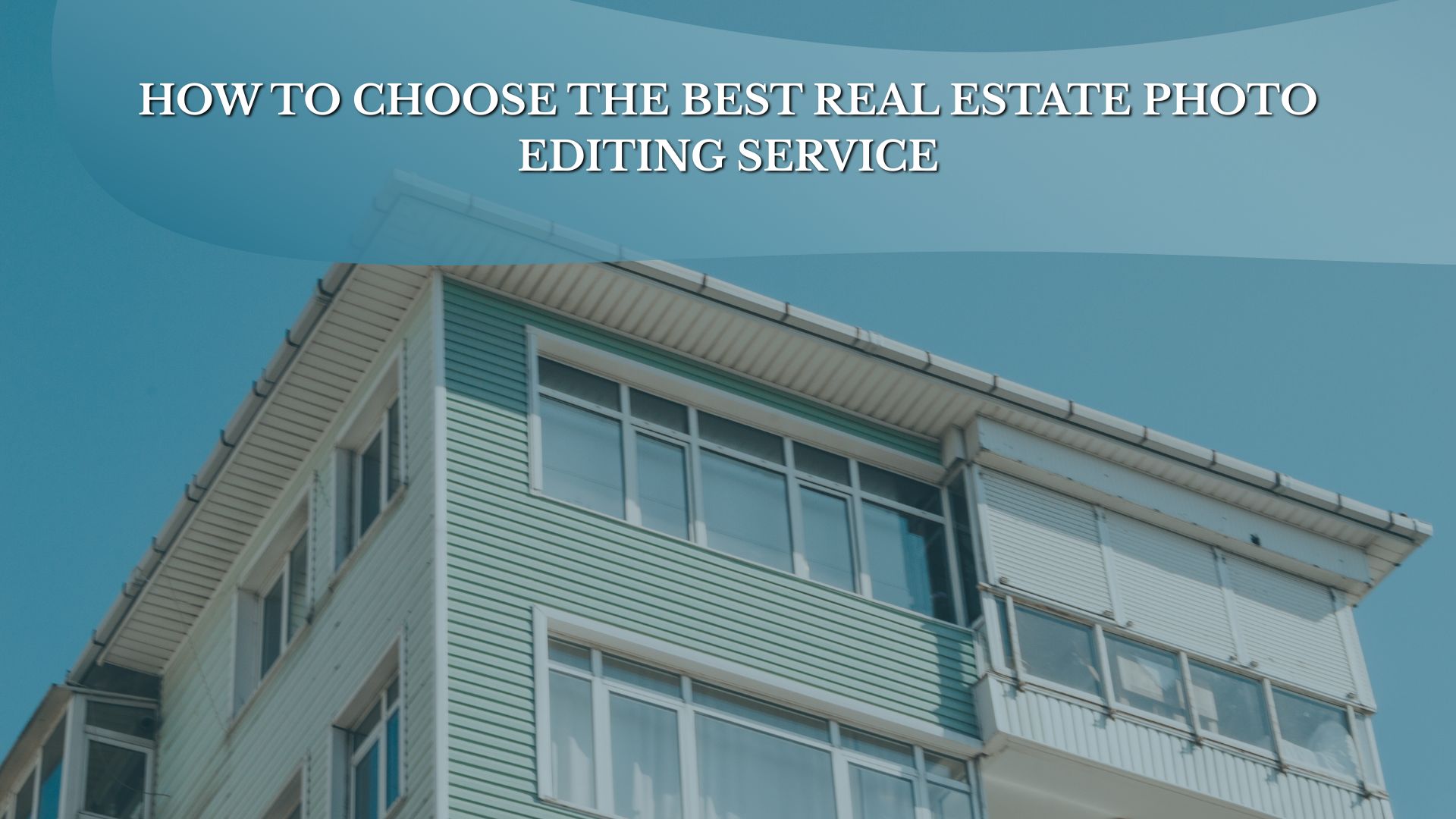 How to Choose the Best Real Estate Photo Editing Service