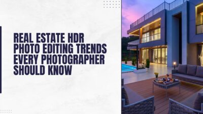Real Estate HDR Photo Editing Trends