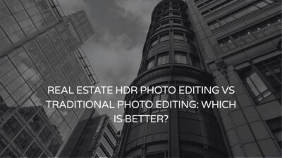 Real Estate HDR Photo Editing vs Traditional Photo Editing