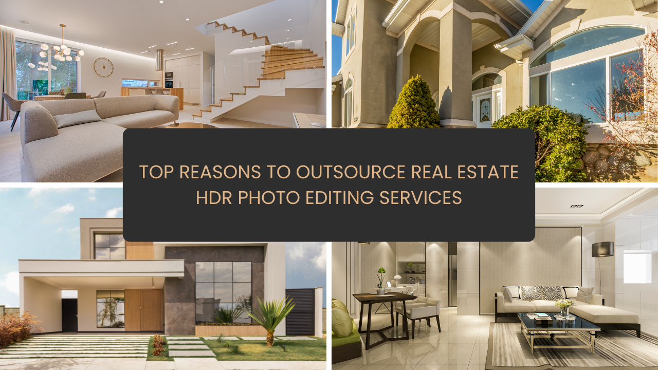 Reasons to Outsource Real Estate HDR Photo Editing Services