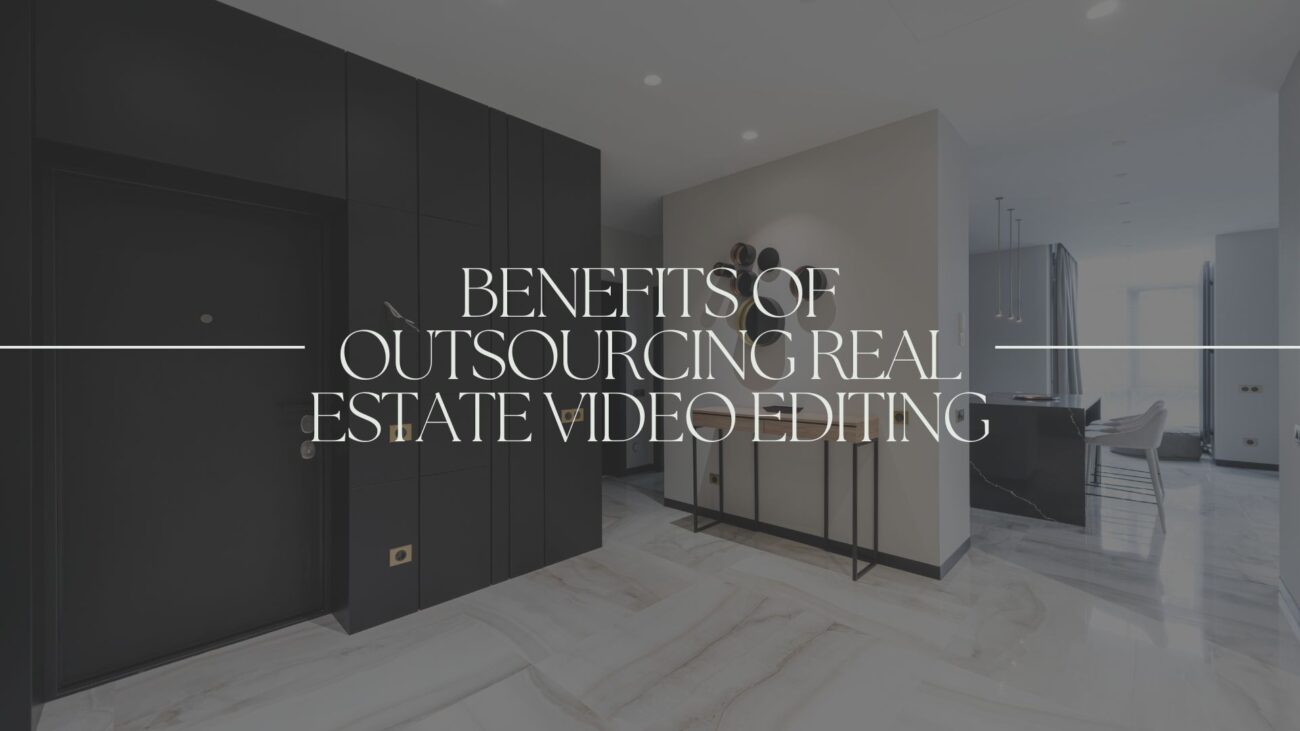 Benefits of Outsourcing Real Estate Video Editing