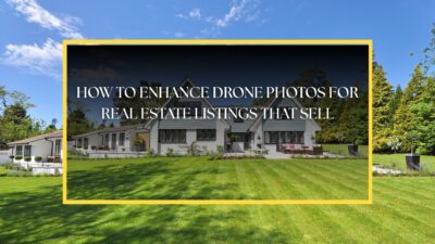 How to Enhance Drone Photos for Real Estate Listings