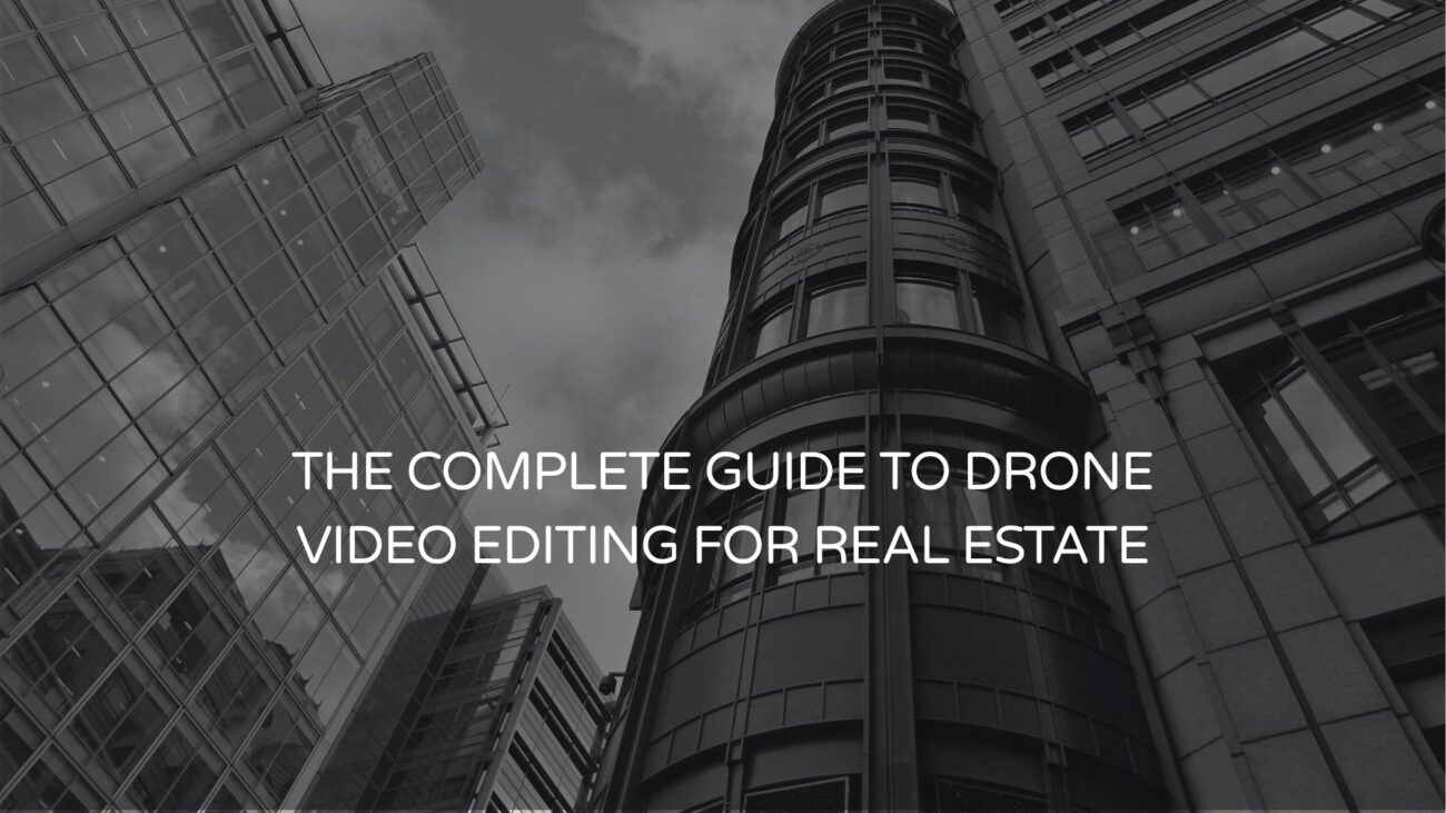 The Complete Guide to Drone Video Editing for Real Estate